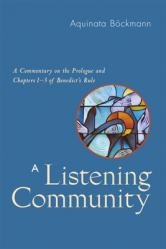  A Listening Community: A Commentary on the Prologue and Chapters 1-3 of Benedict\'s Rule 