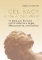  Celibacy in the Ancient World: Its Ideal and Practice in Pre-Hellenistic Israel, Mesopotamia, and Greece 