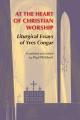  At the Heart of Christian Worship: Liturgical Essays of Yves Congar 