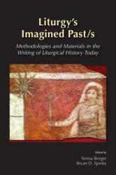  Liturgy\'s Imagined Past/s: Methodologies and Materials in the Writing of Liturgical History Today 