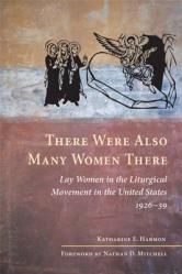  There Were Also Many Women There: Lay Women in the Liturgical Movement in the United States, 1926-59 