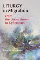  Liturgy in Migration: From the Upper Room to Cyberspace 