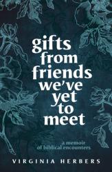  Gifts from Friends We\'ve Yet to Meet: A Memoir of Biblical Encounters 