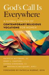  God\'s Call Is Everywhere: A Global Analysis of Contemporary Vocations for Women 