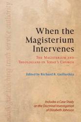  When the Magisterium Intervenes: The Magisterium and Theologians in Today\'s Church: Includes a Case Study on the Doctrinal Investigation of Elizabeth 