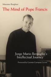  The Mind of Pope Francis: Jorge Mario Bergoglio\'s Intellectual Journey 