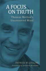  A Focus on Truth: Thomas Merton\'s Uncensored Mind 