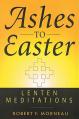  Ashes to Easter: Lenten Meditations 