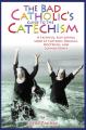  The Bad Catholic's Guide to the Catechism: A Faithful, Fun-Loving Look at Catholic Dogmas, Doctrines, and Schmoctrines 