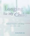  Longing for My Child: Reflections for Parents and Siblings After a Child's Death 