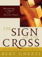  The Sign of the Cross: Recovering the Power of the Ancient Prayer 