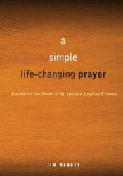  A Simple, Life-Changing Prayer: Discovering the Power of St. Ignatius Loyola\'s Examen 