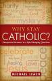  Why Stay Catholic?: Unexpected Answers to a Life-Changing Question 