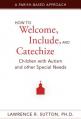  How to Welcome, Include, and Catechize Children with Autism and Other Special Needs: A Parish-Based Approach 