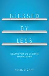  Blessed by Less: Clearing Your Life of Clutter by Living Lightly 