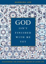  God Isn\'t Finished with Me Yet: Discovering the Spiritual Graces of Later Life 