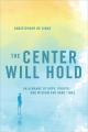  The Center Will Hold: An Almanac of Hope, Prayer, and Wisdom for Hard Times 