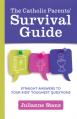  The Catholic Parents' Survival Guide: Straight Answers to Your Kids' Toughest Questions 