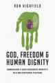  God, Freedom & Human Dignity: Embracing a God-Centered Identity in a Me-Centered Culture 