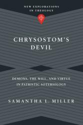  Chrysostom\'s Devil: Demons, the Will, and Virtue in Patristic Soteriology 