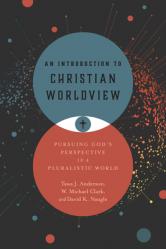  An Introduction to Christian Worldview: Pursuing God\'s Perspective in a Pluralistic World 