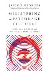  Ministering in Patronage Cultures: Biblical Models and Missional Implications 