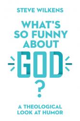  What\'s So Funny about God?: A Theological Look at Humor 