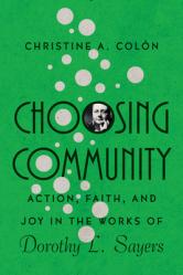  Choosing Community: Action, Faith, and Joy in the Works of Dorothy L. Sayers 