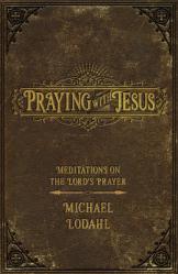  Praying with Jesus: Meditations on the Lord\'s Prayer 