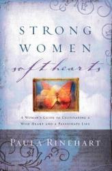  Strong Women, Soft Hearts: A Woman\'s Guide to Cultivating a Wise Heart and a Passionate Life 