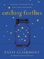 Catching Fireflies: Teaching Your Heart to See God's Light Everywhere 