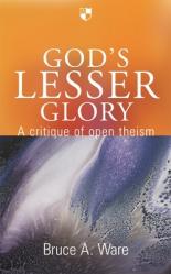  God\'s Lesser Glory: A Critique of Open Theism 