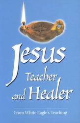  Jesus, Teacher and Healer: From White Eagle\'s Teaching 