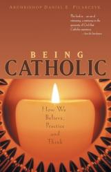  Being Catholic: How We Believe, Practice and Think 
