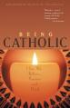  Being Catholic: How We Believe, Practice and Think 