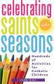  Celebrating Saints and Seasons: Hundreds of Activities for Catholic Children 