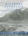  Alaskana Catholica: A History of the Catholic Church in Alaska, a Reference Work in the Format of an Encyclopedia 