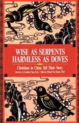  Wise as Serpents Harmless as Doves: Christians in China Tell Their Story 