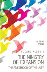  Roland Allen\'s the Ministry of Expansion: The Priesthood of the Laity 
