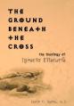  The Ground Beneath the Cross: The Theology of Ignacio Ellacur 
