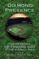  Diamond Presence: Twelve Stories of Finding God at the Old Ball Park 