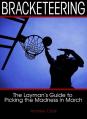  Bracketeering: The Layman's Guide to Picking the Madness in March 