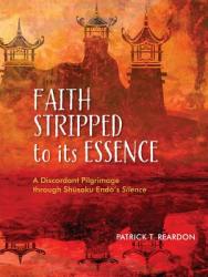  Faith Stripped to Its Essence: A Discordant Pilgrimage Through Shusaku Endo\'s Silence 
