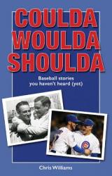  Coulda Woulda Shoulda: Baseball Stories You Haven\'t Heard (Yet) 
