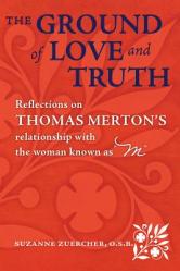  The Ground of Love and Truith: Reflections on Thomas Merton\'s Relationship with the Woman Known as \"M\" 