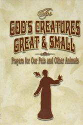  For God\'s Creatures Great and Small: Prayers for Our Pets and Other Animals 