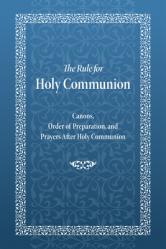  The Rule for Holy Communion: Canons, Order of Preparation, and Prayers After Holy Communion 