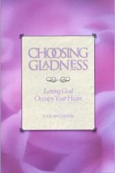  Choosing Gladness: Letting God Occupy Your Heart 