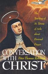  Conversation with Christ: The Teachings of St. Teresa of Avila about Personal Prayer 