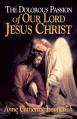  The Dolorous Passion of Our Lord Jesus Christ: From the Visions of Anne Catherine Emmerich 